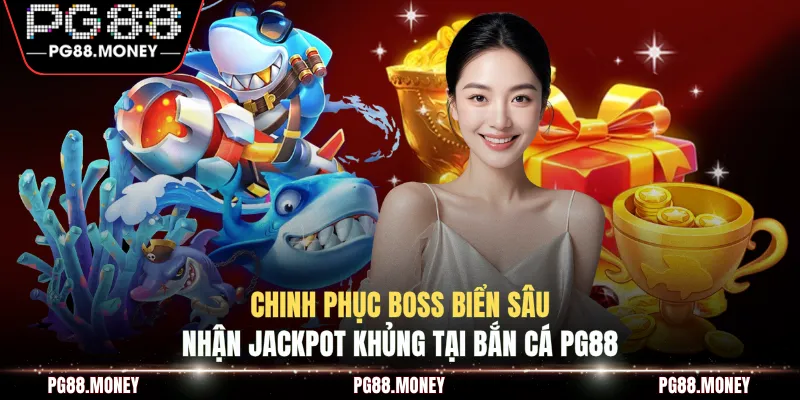 Chinh phục Boss biển sâu nhận Jackpot khủng tại bắn cá PG88 