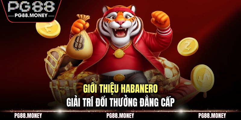 Giới thiệu Habanero giải trí đổi thưởng đẳng cấp