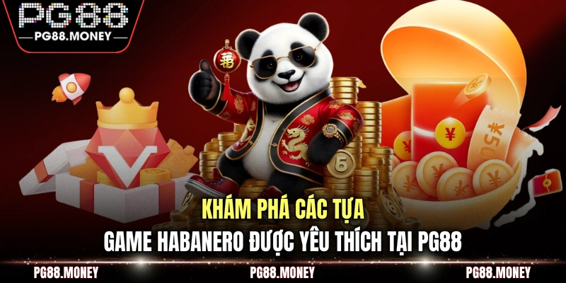 Khám phá các tựa game Habanero được yêu thích tại PG88