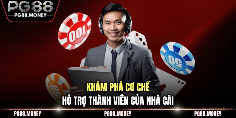 Khám phá cơ chế hỗ trợ thành viên của nhà cái