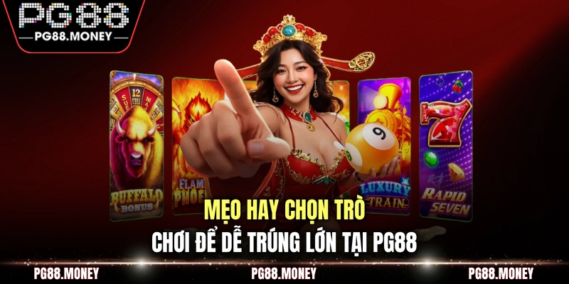 Mẹo hay chọn trò chơi để dễ trúng lớn tại PG88