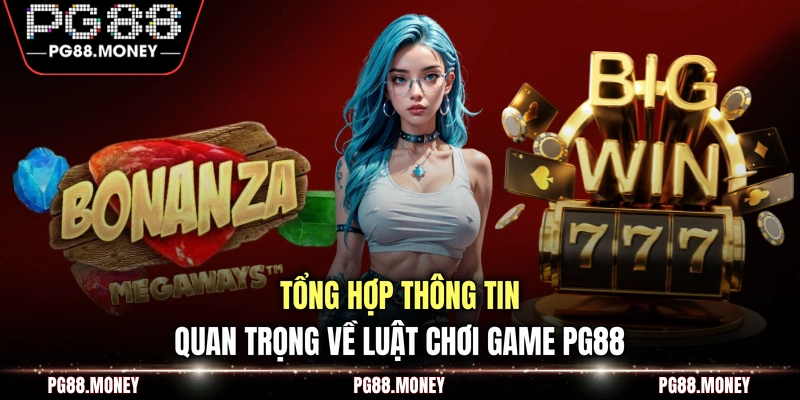 Tổng hợp thông tin quan trọng về luật chơi game PG88