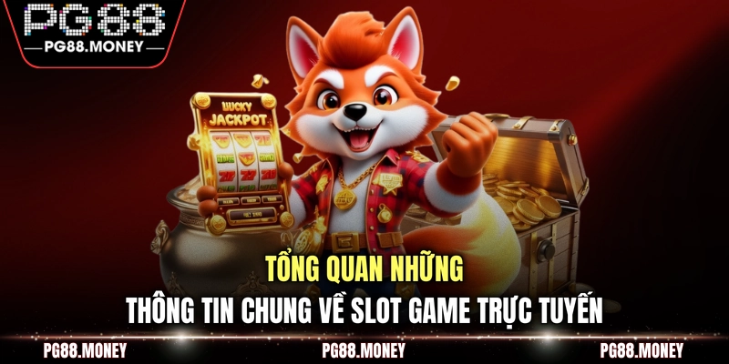 Tổng quan những thông tin chung về slot game trực tuyến
